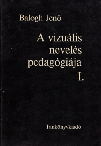 Balogh Jen� - A vizu�lis nevel�s pedag�gi�ja I.