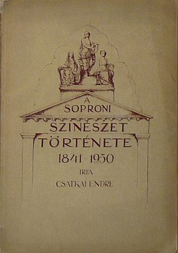 Csatkai Endre - A soproni színészet története 1841-1950