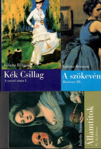 Juliette Benzoni - 3 db Benzoni-knyv: Kk csillag. A varsi snta I. +A szkevny. Hortense III. + llamtitok IV. Az larcos
