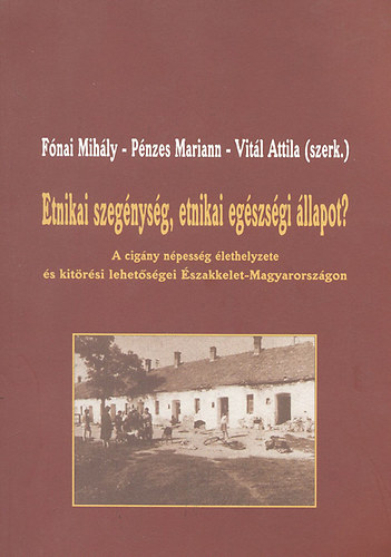 Fnai Mihly; Pnzes Mariann; Vitl Attila  (szerk.) - Etnikai szegnysg, etnikai egszsgi llapot? - A cigny npessg lethelyzete s kitrsi lehetsgei szakkelet-Magyarorszgon