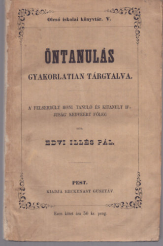 Edvi Ills Pl - ntanuls gyakorlatian trgyalva - A felserdlt honi tanul s kitanult ifjusg kedvrt fleg (1843)
