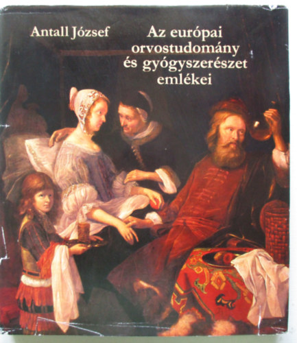 Antall J�zsef - Az eur�pai orvostudom�ny �s gy�gyszer�szet eml�kei