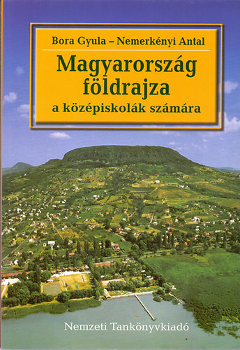 Dr. Bora Gyula professzor emeritusz; Dr. Nemerknyi Antal egyetemi docens - Magyarorszg fldrajza a kzpiskolk szmra