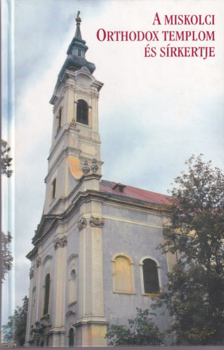 Dobrossy Istv�n  (szerk.) - A miskolci orthodox templom �s s�rkertje