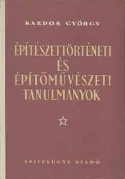 Kardos Gy�rgy - �p�t�szett�rt�neti �s �p�t�m�v�szeti tanulm�nyok