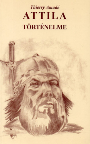 Thierry Amad - Attila trtnelme - Attila fiai s utdai trtnelme a magyarok Eurpba telepedsig I-II.
