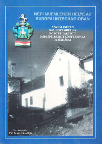 Sisa B�la P�ll Istv�n - N�pi m�eml�kek helye az eur�pai integr�ci�ban (A Szigligeten 2002 november 5-8. k�z�tt tartott N�pi �p�t�szeti Konferencia el�ad�sai)