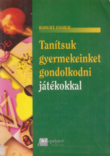 Robert Fisher - Tan�tsuk gyermekeinket gondolkodni j�t�kokkal