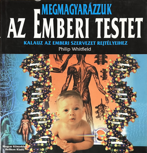 Philip Whitfield - Megmagyarzzuk az emberi testet - Kalauz a szervezet rejtlyeihez