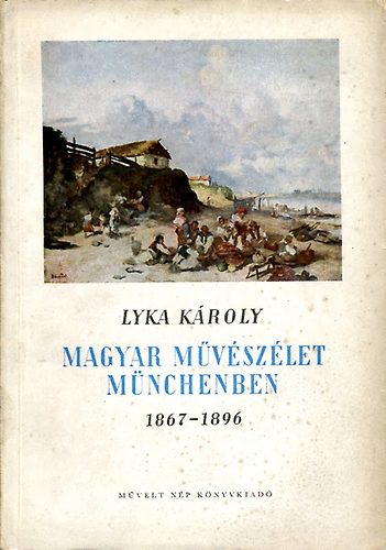 Lyka Kroly - Magyar mvszlet Mnchenben 1867-1896