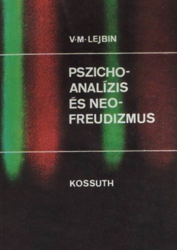 Előd Nóra V. M. Lejbin (ford.), Erős Ferenc (lektor) - Pszichoanalízis és neofreudizmus - A Freudi pszichoanalízis és a Freudizmus / Ellentétek a pszichoanalízis táborában / A Neofreudizmus filozófiája / A pszichoanalízis konformizmusa