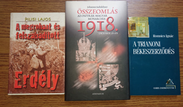 Pilisi Lajos, Johannes Sachslehner Romsics Ign�c - 3 k�nyv az I. vil�gh�bor� magyar vonatkoz�sair�l: A megrohant �s felszabad�tott Erd�ly, �sszeoml�s 1918, A trianoni b�keszerd�d�s