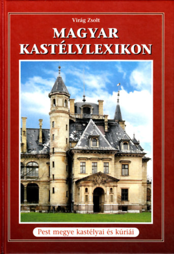 Vir�g Zsolt - Magyar Kast�lylexikon 1. (Pest megye kast�lyai �s k�ri�i)