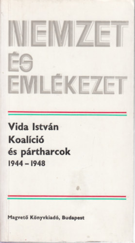 Vida Istv�n - Koal�ci� �s p�rtharcok 1944-1948 (Nemzet �s eml�kezet) (dedik�lt)