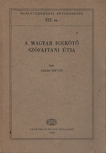 Jakab Istv�n - A magyar igek�t� sz�fajtani �tja (Nyelvtudom�nyi �rtekez�sek 112.)