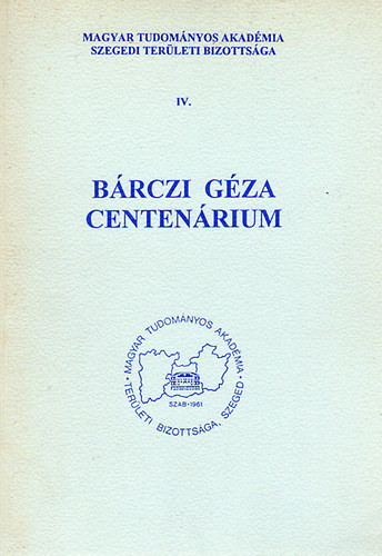 B�k�si Imre (szerk.) - B�rczi G�za centen�rium (MTA szegedi ter. biz. IV.)