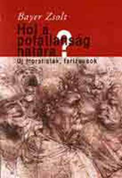 Bayer Zsolt - Hol a pof�tlans�g hat�ra? - �j moralist�k, farizeusok