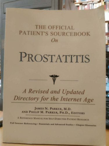 M.D., Philip M. Parker, Ph.D. James N. Parker - The Official Patient's Sourcebook On - Prostatitis (A Revised and Updated Directory for the Internet Age)