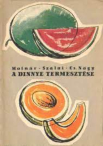 Molnár-Szalay-Cs. Nagy - A dinnye termesztése