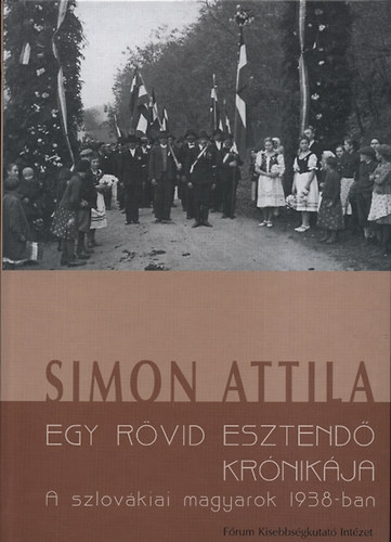 Simon Attila - Egy rvid esztend krnikja - A szlovkiai magyarok 1938-ban