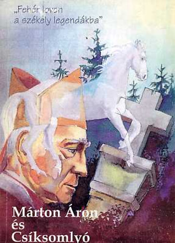 Borsodi L�szl�; Gergely Istv�n; Mikl�s J�zsef - Feh�r lovon a sz�kely legend�kba - M�ron �ron �s Cs�ksomly�