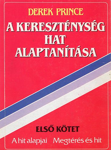 Derek Prince - A kereszt�nys�g hat alaptan�t�sa I. (A hit alapjai, Megt�r�s �s hit)