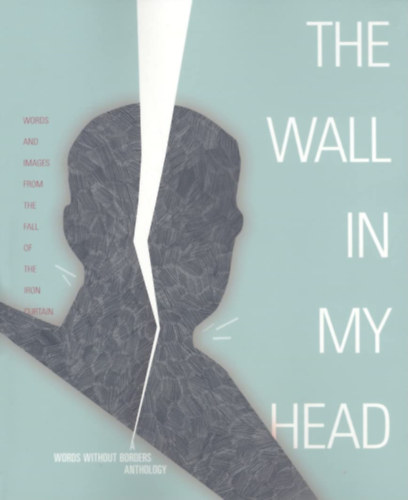 Words Without Borders (szerk.) - The Wall in My Head: Words and Images from the Fall of the Iron Curtain