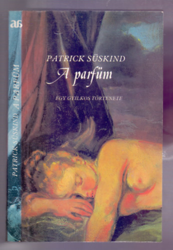 Szerk.: Kajt�r M�ria, Ford.: Farkas T�nde Patrick S�skind - A parf�m (Egy gyilkos t�rt�nete) (Saj�t k�ppel)