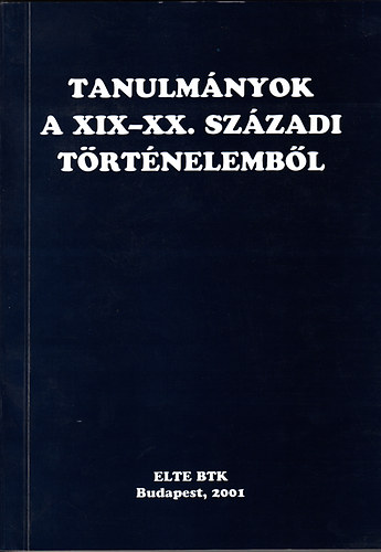 Zeidler Mikls  (szerk.) - Tanulmnyok a XIX-XX. szzadi trtnelembl (A 2001. mjus 21-22-n tartott trtnsz doktorandusz konferencia eladsai)