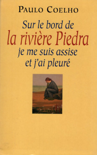 Paulo Coelho - Sur le bord de la riviere Piedra, je me suis assise et j'ai pleuré