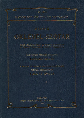 Szamota Istv�n-Zolnai Gyula - Magyar oklev�l-sz�t�r - P�tl�k a Magyar nyelvt�rt�neti sz�t�rhoz (R�gi oklevelekben �s egy�b iratokban el�fordul� magyar sz�k gy�jtem�nye)- Reprint