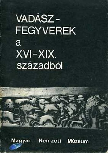 Dr. Temesváry Ferenc - Vadászfegyverek a XVI-XIX. századból VEZETŐ A MAGYAR NEMZETI MÚZEUM VADÁSZFEGYVEREK C. KIÁLLÍTÁSÁHOZ
