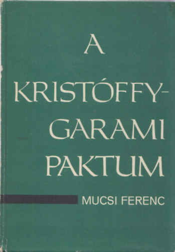 Mucsi Ferenc - A Krist�ffy-Garami paktum
