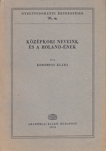 Korompay Klra - Kzpkori neveink s a Roland-nek (Nyelvtudomnyi rtekezsek 96. sz.)