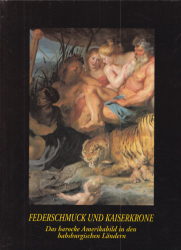 Federschmuck und Kaiserkrone: das barocke Amerikabild in den habsburgischen L�ndern