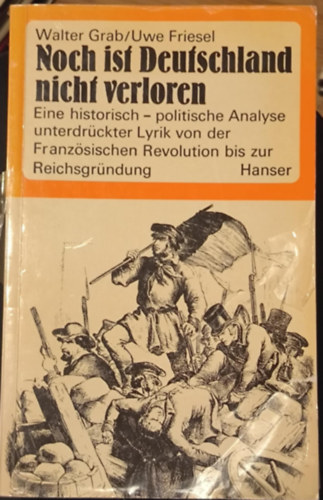 Walter Grab - Noch ist Deutschland nicht verloren - Eine historisch-politische Analyse unterdrückter Literatur von der Französischen Revolution bis zur Reichsgründung