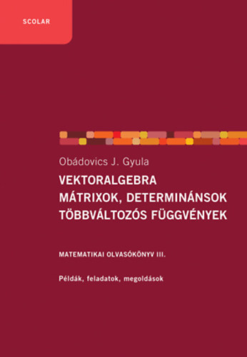Obdovics J. Gyula - Vektoralgebra; mtrixok, determinnsok; tbbvltozs fggvnyek