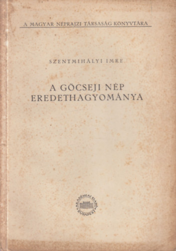 Szentmihályi Imre - A göcseji nép eredethagyománya (A Magyar Néprajzi Társaság könyvtára)