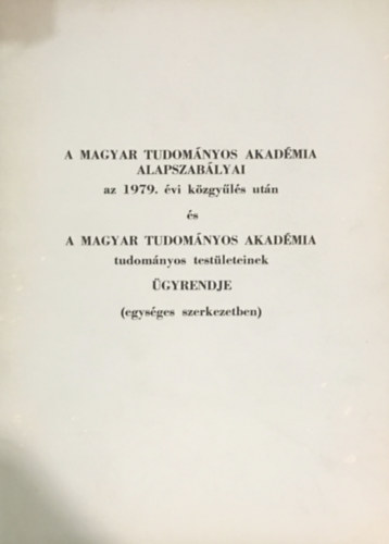 Lzr Gyrgy - A Magyar Tudomnyos Akadmia alapszablyai az 1979. vi kzgyls utn s a Magyar Tudomnyos Akadmia tudomnyos testleteinek gyrendje (egysges szerkezetben)