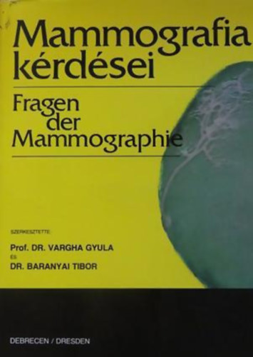 Baranyai Tibor /szerk/ Vargha Gyula - Mammografia k�rd�sei  - Fragen der Mammographie