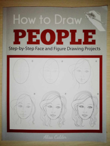 Alisa Calder - How to Draw People - Step-By-Step Face and Figure Drawing Projects