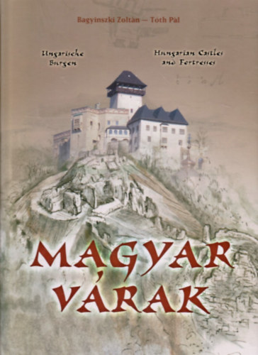Bagyinszki Zoltán - Tóth Pál - Magyar várak (Ungarische Burgen - Hungarian Castles and Fortresses - magyar-angol-német nyelven)