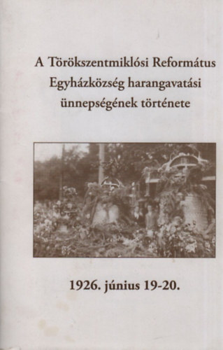 Galsi Zolt�n - A T�r�kszentmikl�si Reform�tus Egyh�zk�zs�g harangavat�si �nneps�g�nek t�rt�nete (1926. j�nius 19-20)
