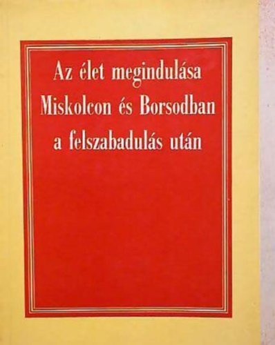 Nemes - Román - Az élet megindulása Miskolcon és Borsodban a felszabadulás után