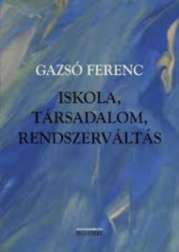 Gazsó Ferenc - Iskola, társadalom, rendszerváltás