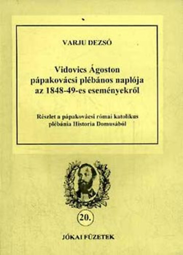 Varju Dezs� - Vidovics �goston p�pakov�csi pl�b�nos napl�ja az 1848-49-es...