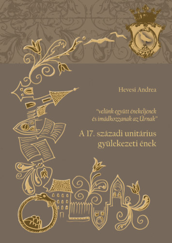 Hevesi Andrea - "vel�nk egy�tt �nekeljenek �s im�dkozzanak az �rnak" - A 17. sz�zadi unit�rius gy�lekezeti �nek