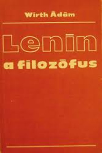 Wirth Ádám - Lenin a filozófus