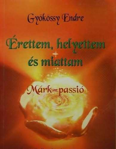 Gy�k�ssy Endre - �rettem,helyettem �s miattam - M�rk-passi�
