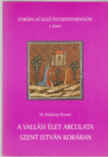 Pels�czy Ferenc Dr. - A vall�si �let arculata Szent Istv�n kor�ban